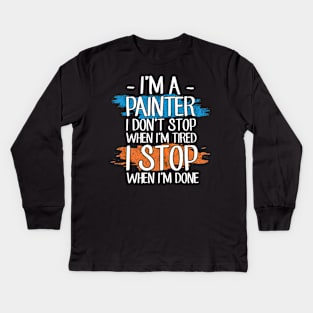 I'm a painter I don't stop when I'm tired I stop when I'm done Kids Long Sleeve T-Shirt